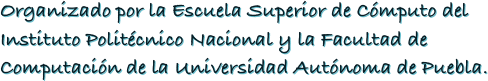 Organizado por la Escuela Superior de Cómputo del Instituto Politécnico Nacional y la Facultad de Computación de la Universidad Autónoma de Puebla.